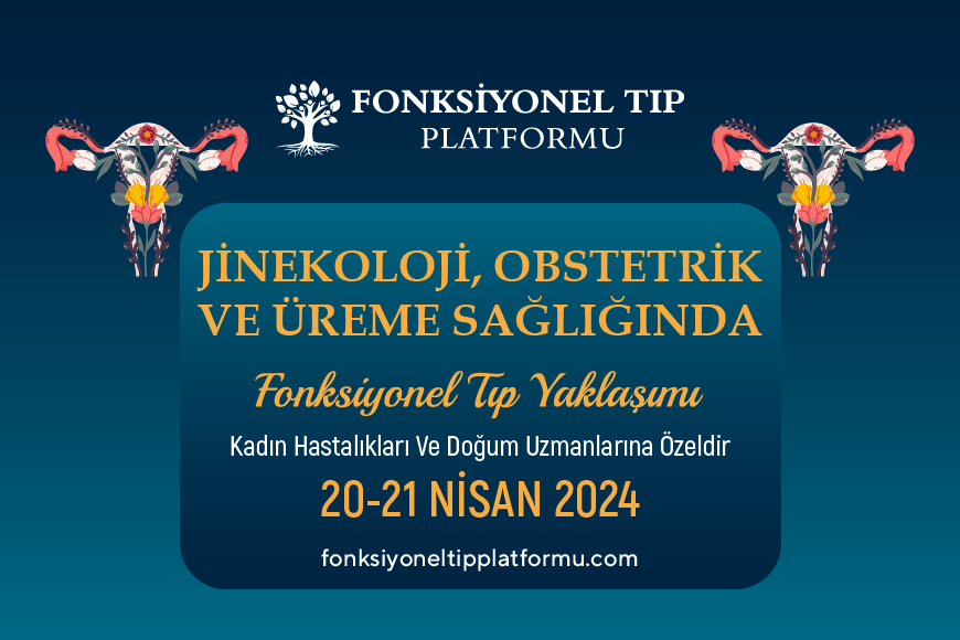 Jinekoloji, Obstetrik ve Üreme Sağlığında Fonksiyonel Tıp Yaklaşımı (20-21 Nisan 2024)